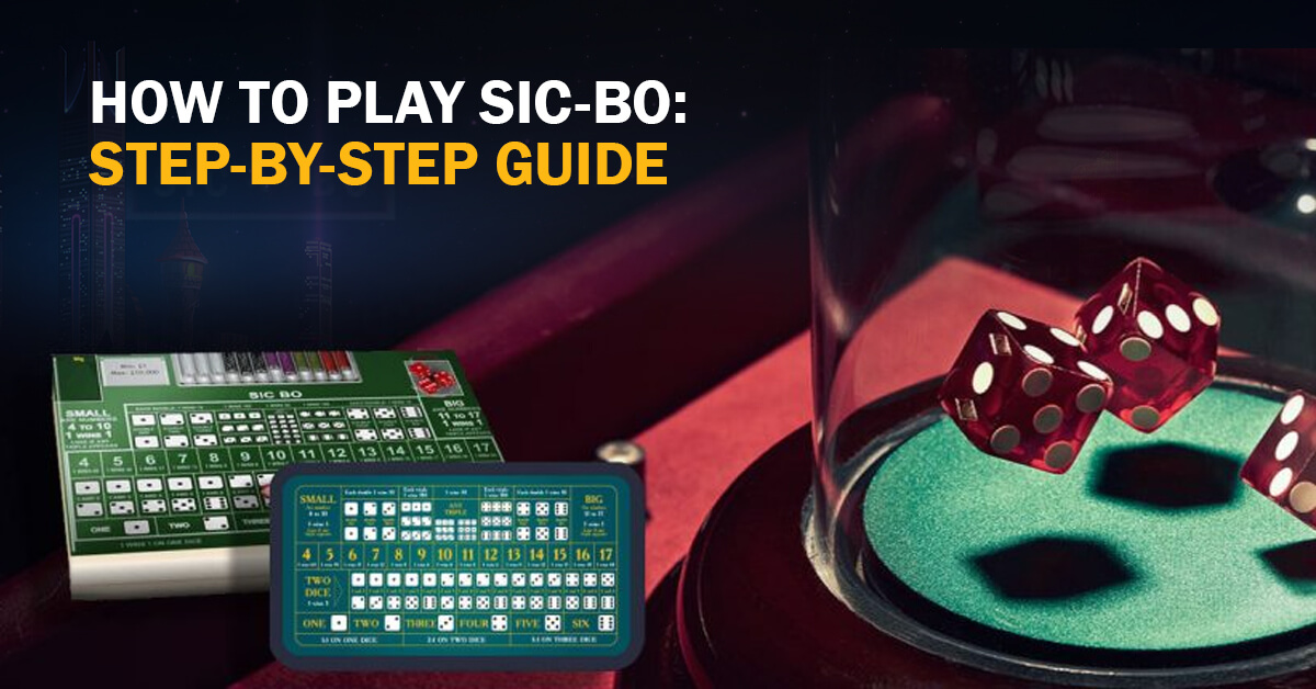 How to Play Sic-Bo: Step-by-Step Guide